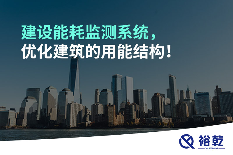 建設(shè)能耗監(jiān)測(cè)系統(tǒng)，優(yōu)化建筑的用能結(jié)構(gòu)！
