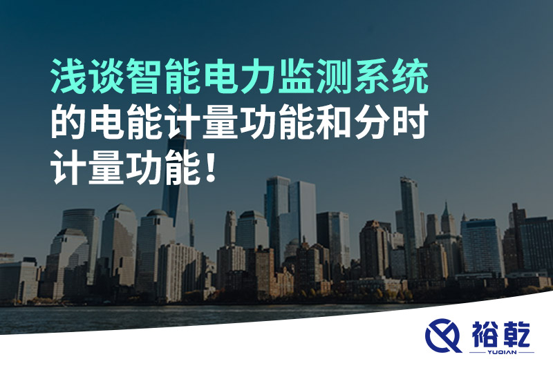 淺談智能電力監(jiān)測(cè)系統(tǒng)的電能計(jì)量功能和分時(shí)計(jì)量功能！