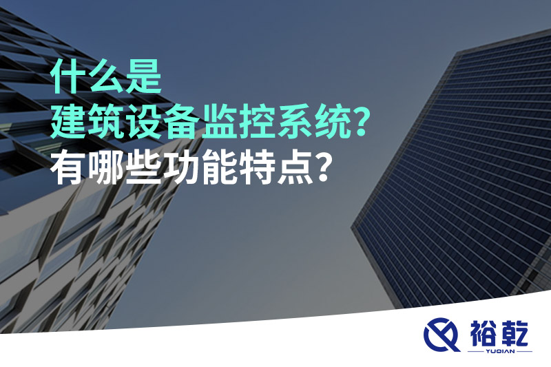 什么是建筑設(shè)備監(jiān)控系統(tǒng)？有哪些功能特點(diǎn)？