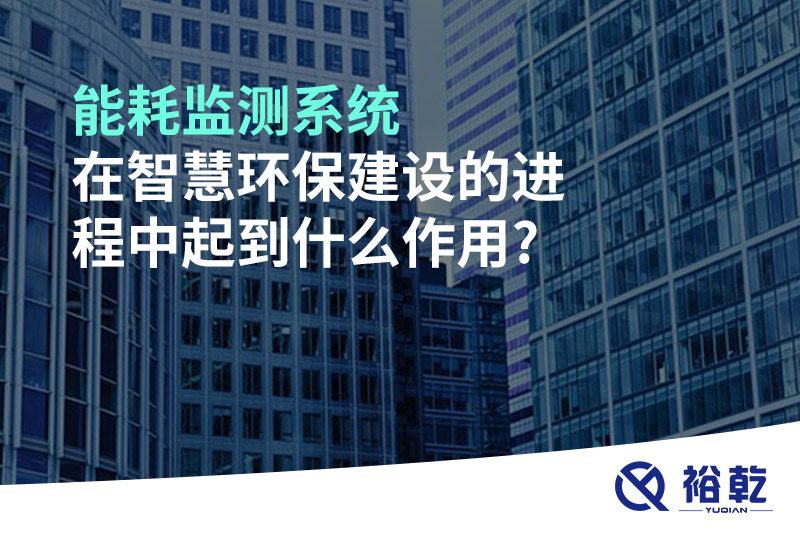 能耗監(jiān)測系統(tǒng)在智慧環(huán)保建設(shè)的進程中起到什么作用?