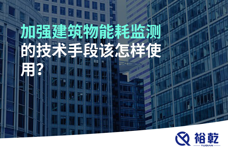 加強建筑物能耗監(jiān)測的技術(shù)手段該怎樣使用？