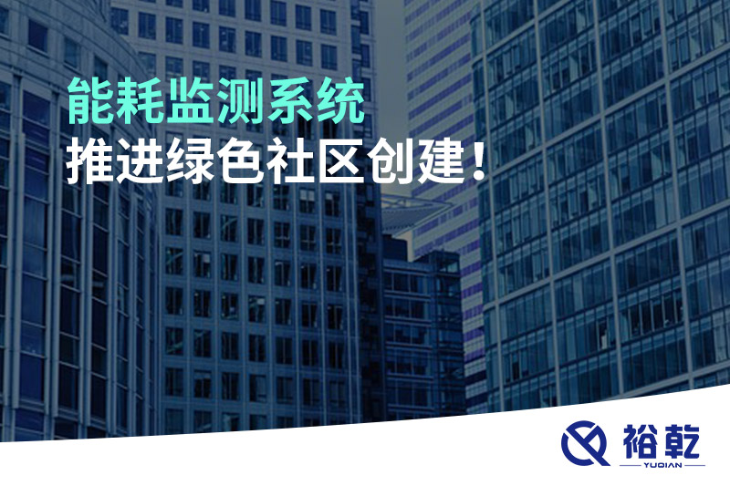 能耗監(jiān)測系統(tǒng)推進(jìn)綠色社區(qū)創(chuàng)建！
