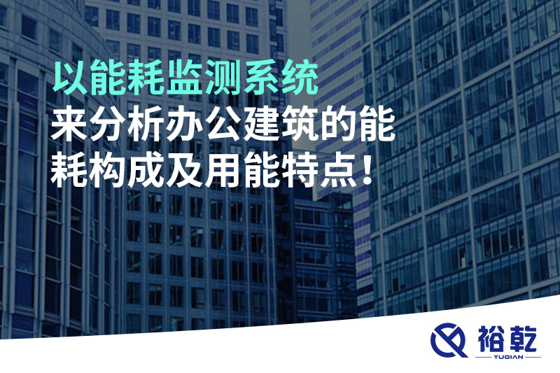 以能耗監(jiān)測系統(tǒng)來分析辦公建筑的能耗構(gòu)成及用能特點！