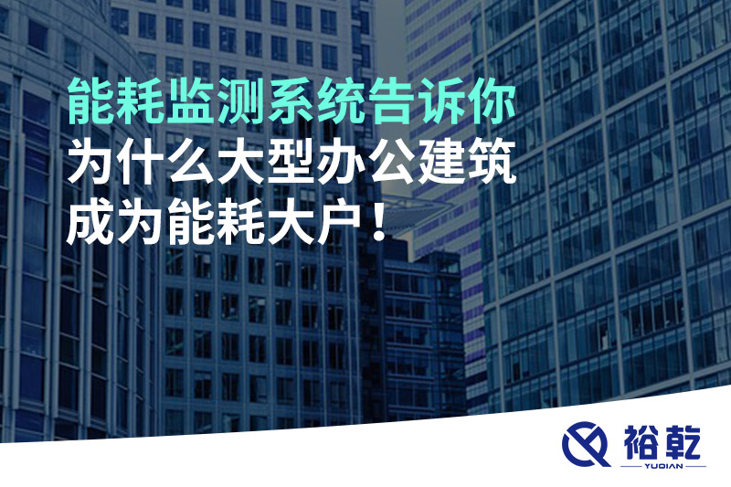能耗監(jiān)測系統(tǒng)告訴你為什么大型辦公建筑成為能耗大戶！